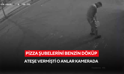 Pizza şubelerini benzin döküp ateşe vermişti o anlar kamerada