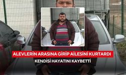 Alevlerin arasına girip ailesini kurtardı, kendisi hayatını kaybetti