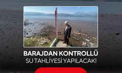 Barajdan kontrollü su tahliyesi yapılacak!