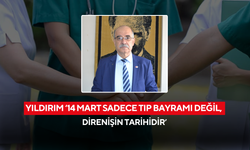Yıldırım ‘14 Mart sadece Tıp Bayramı değil, direnişin tarihidir’
