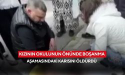 Kızının okulunun önünde boşanma aşamasındaki karısını öldürdü