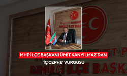 MHP İlçe Başkanı Ümit Kanyılmaz’dan ‘İç Cephe’ vurgusu
