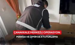Çanakkale merkezli operasyon: Manisa ve İzmir’de 4 tutuklama