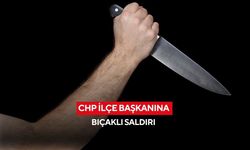 CHP ilçe başkanına bıçaklı saldırı