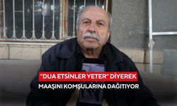“Dua etsinler yeter” diyerek maaşını komşularına dağıtıyor