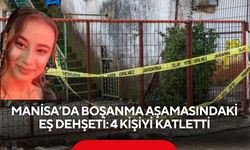 Manisa'da boşanma aşamasındaki eş dehşeti: 4 kişiyi katletti