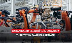 Bakan Kacır, elektrikli araçlarda Türkiye’nin payı hızla artıyor