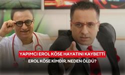 Yapımcı Erol Köse Hayatını Kaybetti: Erol Köse Kimdir, Neden Öldü?