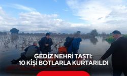 Gediz Nehri taştı: 10 kişi botlarla kurtarıldı