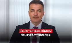 Bilgiç’ten seçim öncesi birlik ve destek çağrısı