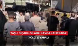 Taşlı, bıçaklı, silahlı kavga kamerada: 3 ölü, 22 yaralı