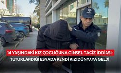 14 yaşındaki kız çocuğuna cinsel taciz iddiası: Tutuklandığı esnada kendi kızı dünyaya geldi