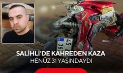 Salihli’de kahreden kaza: Henüz 31 yaşındaydı