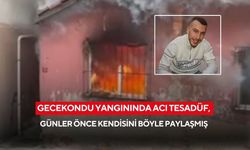 Gecekondu yangınında acı tesadüf, günler önce kendisini böyle paylaşmış