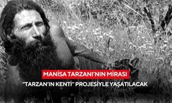 Manisa Tarzanı’nın mirası “Tarzan’ın Kenti” projesiyle yaşatılacak