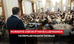 Muradiye OSB’de iftar buluşmasında yatırımlar masaya yatırıldı