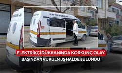 Elektrikçi dükkanında korkunç olay: Başından vurulmuş halde bulundu