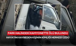 Park halindeki kamyonette ölü bulundu! Hayatını kaybeden kişinin kimliği ilçeyi yasa boğdu...