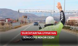 ‘Dur ihtarı’na uymayan sürücüye rekor ceza!