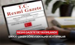 Resmi Gazete’de yayımlandı! Dikkat çeken görevden alma ve atamalar
