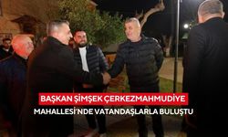 Başkan Şimşek Çerkezmahmudiye Mahallesi’nde vatandaşlarla buluştu