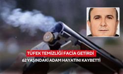 Tüfek temizliği facia getirdi: 62 yaşındaki adam kurtarılamadı