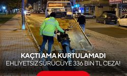 Kaçtı ama kurtulamadı: Ehliyetsiz sürücüye 336 Bin TL ceza!