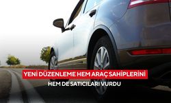 Yeni düzenleme hem araç sahiplerini hem de satıcıları vurdu