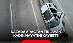 Kazada araçtan fırlayan kadın hayatını kaybetti
