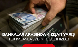 Bankalar arasında kızışan yarış: Tek imzayla 32 bin TL cebinizde!