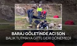 Baraj göletinde acı son! Balık tutmaya gitti, geri dönemedi...