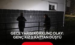 Gece yarısı korkunç olay: Genç kız 3. kattan düştü