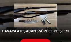 Havaya ateş açan 3 şüpheliye işlem