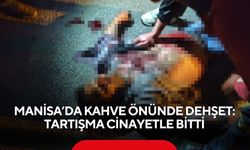 Manisa’da kahve önünde dehşet: Tartışma cinayetle bitti