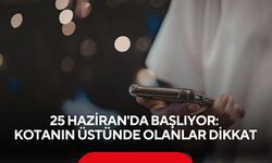 25 Haziran'da başlıyor: Kotanın üstünde olanlar dikkat