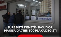 Süre bitti, denetim başlıyor: Manisa’da 7 bin 500 plaka değişti