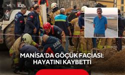 Manisa’da göçük faciası: Toprak altında kalan işçi hayatını kaybetti