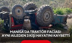 Manisa’da traktör faciası: Aynı aileden 3 kişi hayatını kaybetti