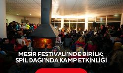 Mesir Festivali’nde bir ilk: Spil Dağı’nda kamp etkinliği