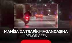 Manisa'da trafik magandasına rekor ceza
