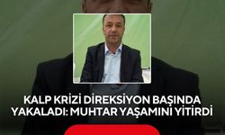 Kalp krizi direksiyon başında yakaladı: Muhtar yaşamını yitirdi