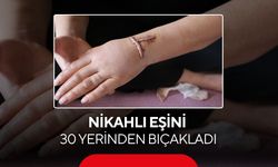 Dehşet: Nikahlı eşini 30 yerinden bıçakladı