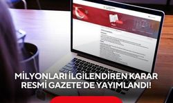 Milyonları ilgilendiren karar Resmi Gazete’de yayımlandı!