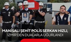 Manisalı Şehit Polis Serkan Hızlı, İzmir'den dualarla uğurlandı