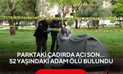 Parktaki çadırda acı son… 52 yaşındaki adam ölü bulundu