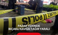 Pazar yerinde bıçaklı kavga: 1 ağır yaralı