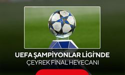 UEFA Şampiyonlar Ligi'nde çeyrek final heyecanı