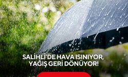 Salihli’de hava ısınıyor, yağış geri dönüyor!