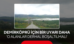 DSİ’den Demirköprü için bir uyarı daha ‘O alanlar derhal boşaltılmalı’