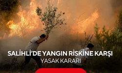 Salihli’de yangın riskine karşı yasak kararı